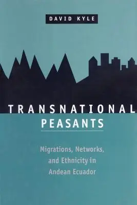 Transznacionális parasztok: Migrations, Networks, and Ethnicity in Andean Ecuador - Transnational Peasants: Migrations, Networks, and Ethnicity in Andean Ecuador