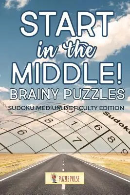 Indulj a közepén! Agyafúrt rejtvények: Sudoku közepes nehézségű kiadás - Start In The Middle! Brainy Puzzles: Sudoku Medium Difficulty Edition