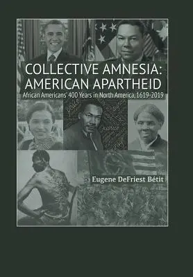 Kollektív amnézia: Amerikai apartheid: Az afroamerikaiak 400 éve Észak-Amerikában, 1619-2019 - Collective Amnesia: American Apartheid: African Americans' 400 Years in North America, 1619-2019