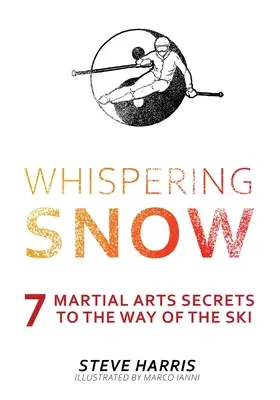 Suttogó hó: 7 harcművészeti titok a síelés útjához - Whispering Snow: 7 Martial Arts Secrets To The Way Of The Ski