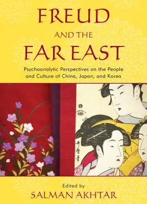 Freud és a Távol-Kelet: Pszichoanalitikus perspektívák Kína, Japán és Korea népeiről és kultúrájáról - Freud and the Far East: Psychoanalytic Perspectives on the People and Culture of China, Japan, and Korea