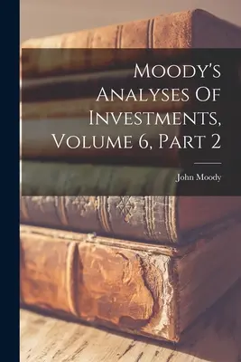 Moody's Analyses Of Investments, 6. kötet, 2. rész - Moody's Analyses Of Investments, Volume 6, Part 2