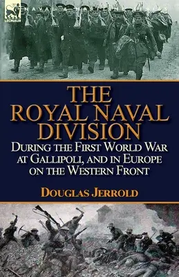 A királyi haditengerészeti hadosztály az első világháborúban Gallipolinál és Európában a nyugati fronton - The Royal Naval Division During the First World War at Gallipoli, and in Europe on the Western Front