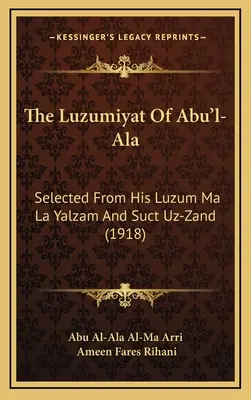 The Luzumiyat Of Abu'l-Ala: Válogatás a Luzum Ma La Yalzam és Suct Uz-Zand című műveiből (1918) - The Luzumiyat Of Abu'l-Ala: Selected From His Luzum Ma La Yalzam And Suct Uz-Zand (1918)