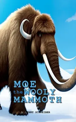 Moe, a gyapjas mamut: Kezdő olvasókönyv, Jégkorszaki óriások őskori világa ismeretterjesztő tényekkel - Moe the Wooly Mammoth: Beginner Reader, Prehistoric World of Ice Age Giants with Educational Facts