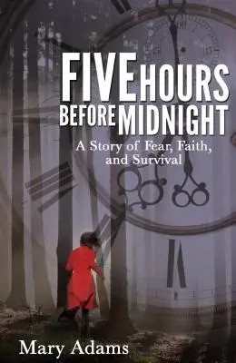 Öt óra éjfél előtt: Egy történet a félelemről, a hitről és a túlélésről - Five Hours Before Midnight: A Story of Fear, Faith, and Survival