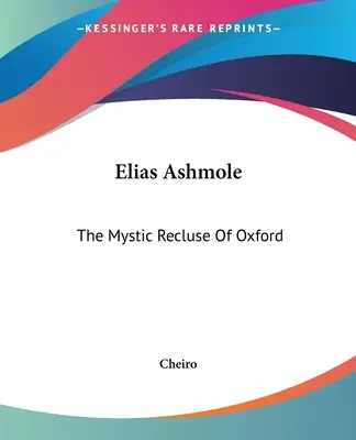 Elias Ashmole: Ashole Ashole: The Mystic Recluse Of Oxford - Elias Ashmole: The Mystic Recluse Of Oxford