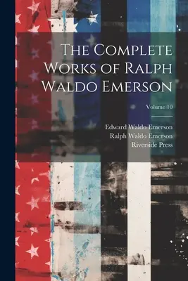 Ralph Waldo Emerson összes művei; 10. kötet - The Complete Works of Ralph Waldo Emerson; Volume 10