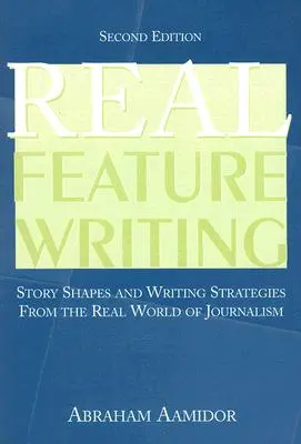 Igazi Feature Writing: Történetformák és írói stratégiák az újságírás valódi világából - Real Feature Writing: Story Shapes and Writing Strategies from the Real World of Journalism