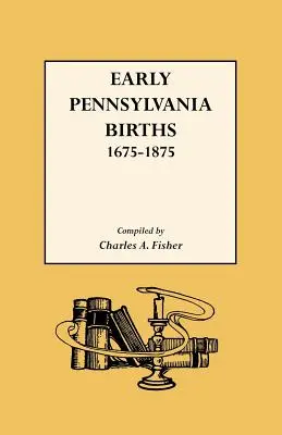 Korai pennsylvaniai születések, 1675-1875 - Early Pennsylvania Births,1675-1875