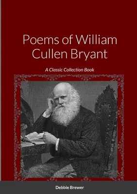 William Cullen Bryant versei: Klasszikus gyűjteményes könyv - Poems of William Cullen Bryant: A Classic Collection Book