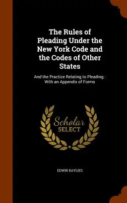 A New York-i törvénykönyv és más államok törvénykönyvei szerinti vádaskodás szabályai: And the Practice Relating to Pleading: A formanyomtatványok függelékével - The Rules of Pleading Under the New York Code and the Codes of Other States: And the Practice Relating to Pleading: With an Appendix of Forms