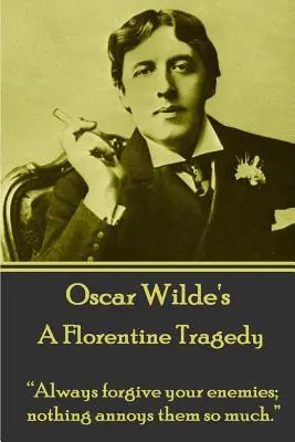 Oscar Wilde - Egy firenzei tragédia: Mindig bocsáss meg ellenségeidnek; semmi sem bosszantja őket annyira.„”” - Oscar Wilde - A Florentine Tragedy: Always forgive your enemies; nothing annoys them so much.