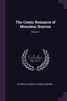 Scarron úr komikus regénye; 1. kötet - The Comic Romance of Monsieur Scarron; Volume 1