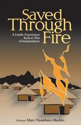 Saved Through Fire: Egy család megtapasztalja Kenya függetlenségi háborúját - Saved Through Fire: A Family Experiences Kenya's War of Independence