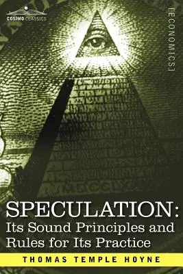 Spekuláció: Megalapozott elvei és gyakorlásának szabályai - Speculation: Its Sound Principles and Rules for Its Practice