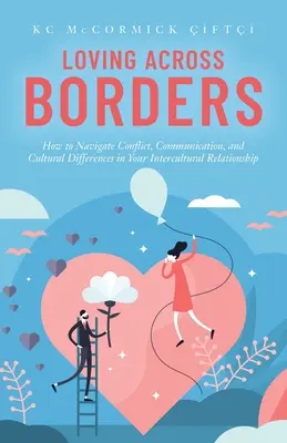Határokon átívelő szeretet: Hogyan navigáljunk a konfliktusok, a kommunikáció és a kulturális különbségek között a kultúrák közötti kapcsolatunkban? - Loving Across Borders: How to Navigate Conflict, Communication, and Cultural Differences in Your Intercultural Relationship