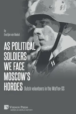 Politikai katonaként nézünk szembe Moszkva hordáival: Holland önkéntesek a Waffen-SS-ben - As political soldiers we face Moscow's hordes: Dutch volunteers in the Waffen-SS