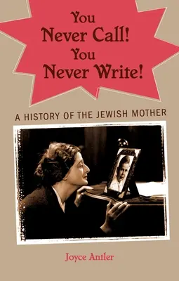 Soha ne hívj! You Never Write! A zsidó anya története - You Never Call! You Never Write!: A History of the Jewish Mother