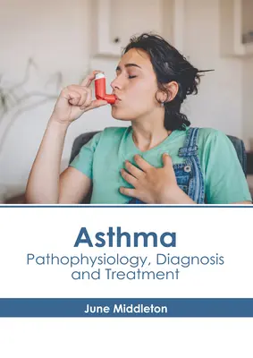 Asztma: Patofiziológia, diagnózis és kezelés - Asthma: Pathophysiology, Diagnosis and Treatment