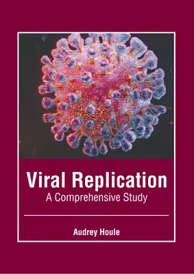 Vírusos szaporodás: Átfogó tanulmány - Viral Replication: A Comprehensive Study