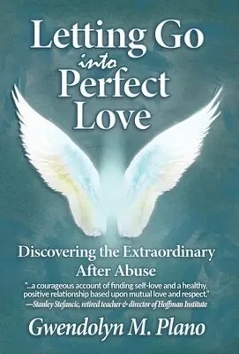 Engedd el magad a tökéletes szeretetbe: Az abúzus után a rendkívüli felfedezése - Letting Go Into Perfect Love: Discovering the Extraordinary After Abuse