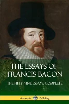 Francis Bacon esszéi: The Fifty-Nine Essays, Complete (Ötvenkilenc esszé, teljes) - The Essays of Francis Bacon: The Fifty-Nine Essays, Complete