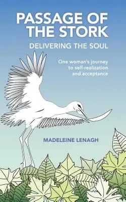 A gólya áthaladása, a lélek kiszabadítása: Egy nő útja az önmegvalósításhoz és az elfogadáshoz - Passage of the Stork, Delivering the Soul: One Woman's Journey to Self-Realization and Acceptance