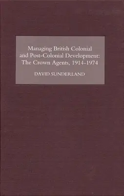 A brit gyarmati és posztkoloniális fejlődés irányítása: A koronaügynökök, 1914-74 - Managing British Colonial and Post-Colonial Development: The Crown Agents, 1914-74