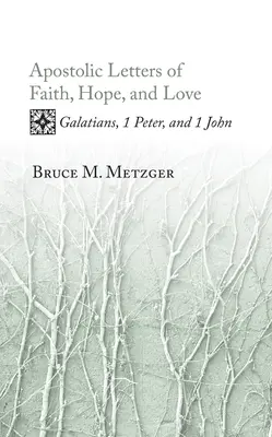 Apostoli levelek a hitről, reményről és szeretetről: Galatákhoz, 1. Péterhez és 1. Jánoshoz írt levelek - Apostolic Letters of Faith, Hope, and Love: Galatians, 1 Peter, and 1 John