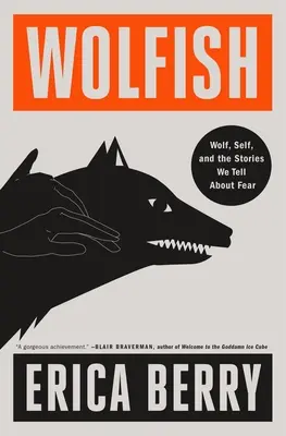 Wolfish: Wolf, Self, and the Stories We Tell about Fear - Farkas, én és a történetek, amelyeket a félelemről mesélünk - Wolfish: Wolf, Self, and the Stories We Tell about Fear