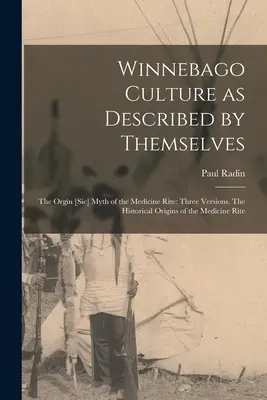 Winnebago kultúra saját leírásuk szerint: The Orgin [sic] Myth of the Medicine Rite: Three Versions. Az orvosság rítus történelmi eredete. - Winnebago Culture as Described by Themselves: The Orgin [sic] Myth of the Medicine Rite: Three Versions. The Historical Origins of the Medicine Rite