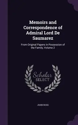 Lord De Saumarez admirális emlékiratai és levelezése: A család birtokában lévő eredeti iratokból, 2. kötet - Memoirs and Correspondence of Admiral Lord De Saumarez: From Original Papers in Possession of the Family, Volume 2