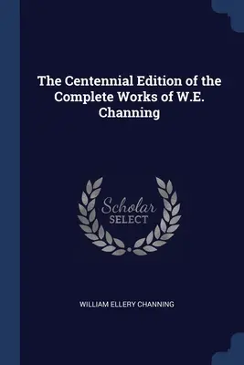 W.E. Channing összes művének százéves kiadása - The Centennial Edition of the Complete Works of W.E. Channing