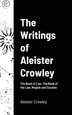 Aleister Crowley írásai: A hazugságok könyve, A törvény könyve, Mágia és kokain: A hazugságok könyve, A törvény könyve, Mágia és kokain. - The Writings of Aleister Crowley: The Book of Lies, The Book of the Law, Magick and Cocaine