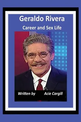 Geraldo Rivera karrierje és szexuális élete - Geraldo Rivera Career and Sex Life