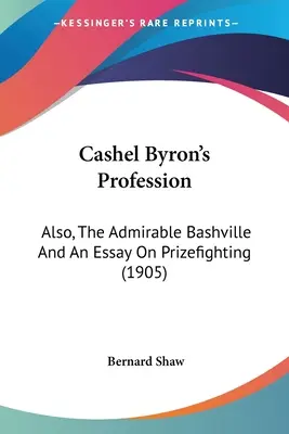 Cashel Byron szakmája: Továbbá A csodálatra méltó Bashville és egy esszé a díjbirkózásról (1905) - Cashel Byron's Profession: Also, The Admirable Bashville And An Essay On Prizefighting (1905)