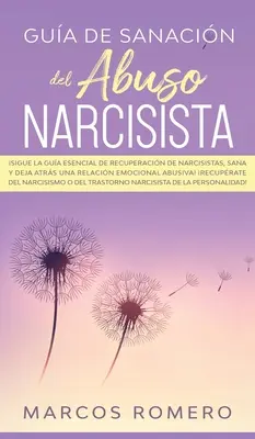 Gua de sanacin del abuso narcisista: Sigue la gua esencial de recuperacin de narcisistas, sana y deja atrs una relacin emocional abusiva! Recu