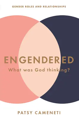 Engendered: Mit gondolt Isten? Nemi szerepek és kapcsolatok - Engendered: What Was God Thinking? Gender Roles & Relationships