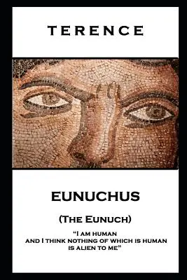 Terence - Eunuchus (Az eunuchus): „Ember vagyok, és azt hiszem, semmi sem idegen tőlem, ami emberi. - Terence - Eunuchus (The Eunuch): 'I am human and I think nothing of which is human is alien to me''