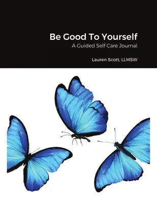 Légy jó magadhoz: A Guided Self Care Journal - Be Good To Yourself: A Guided Self Care Journal