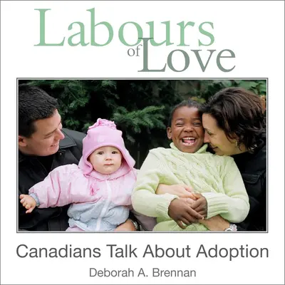 A szerelem munkái: Kanadaiak beszélnek az örökbefogadásról - Labours of Love: Canadians Talk about Adoption