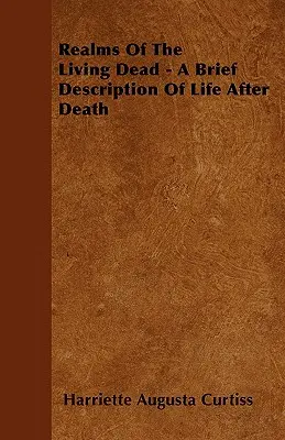 Az élőholtak birodalma - A halál utáni élet rövid leírása - Realms Of The Living Dead - A Brief Description Of Life After Death