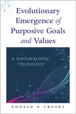 A céltudatos célok és értékek evolúciós kialakulása: A naturalista teleológia - Evolutionary Emergence of Purposive Goals and Values: A Naturalistic Teleology