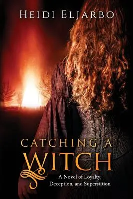 Catching a Witch: Egy regény a hűségről, a megtévesztésről és a babonáról - Catching a Witch: A Novel of Loyalty, Deception, and Superstition