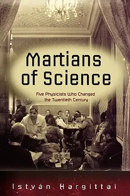 A tudomány marslakói: Öt fizikus, akik megváltoztatták a huszadik századot - The Martians of Science: Five Physicists Who Changed the Twentieth Century