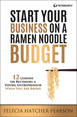 Vállalkozás indítása ramen tészta költségvetésből: 12 lecke arról, hogyan válj fiatal vállalkozóvá, ha csődben vagy! - Start Your Business on a Ramen Noodle Budget: 12 Lessons on Becoming a Young Entrepreneur When You Are Broke!