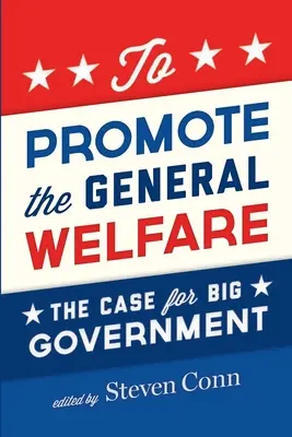 Az általános jólét előmozdítása: A nagy kormányzat ügye - To Promote the General Welfare: The Case for Big Government