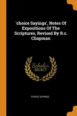 'Válogatott mondások', A Szentírás magyarázatainak jegyzetei, R.c. Chapman által átdolgozva - 'choice Sayings', Notes Of Expositions Of The Scriptures, Revised By R.c. Chapman