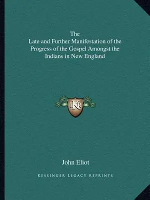 Az evangélium előrehaladásának késői és további megnyilvánulásai az új-angliai indiánok között - The Late and Further Manifestation of the Progress of the Gospel Amongst the Indians in New England